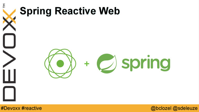 @bclozel @sdeleuze
#Devoxx #reactive
Spring Reactive Web
+
