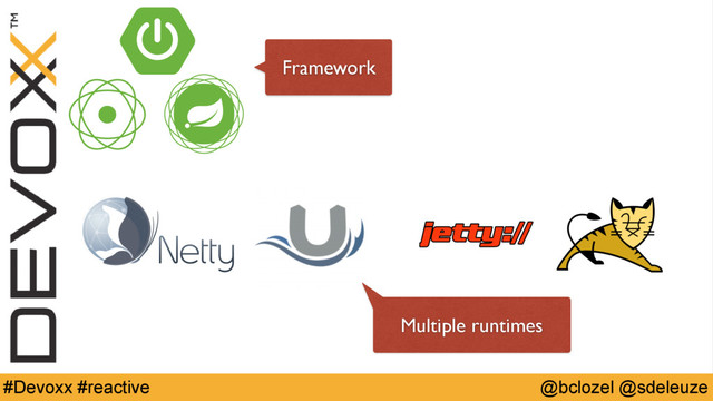@bclozel @sdeleuze
#Devoxx #reactive
Framework
Multiple runtimes
