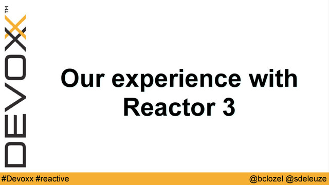 @bclozel @sdeleuze
#Devoxx #reactive
Our experience with
Reactor 3
