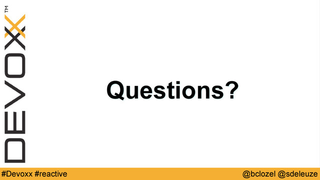 @bclozel @sdeleuze
#Devoxx #reactive
Questions?
