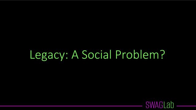 Legacy: A Social Problem?
