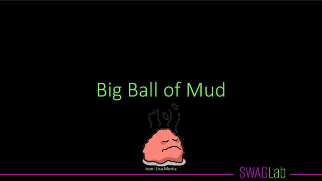Big Ball of Mud
Icon: Lisa Moritz
