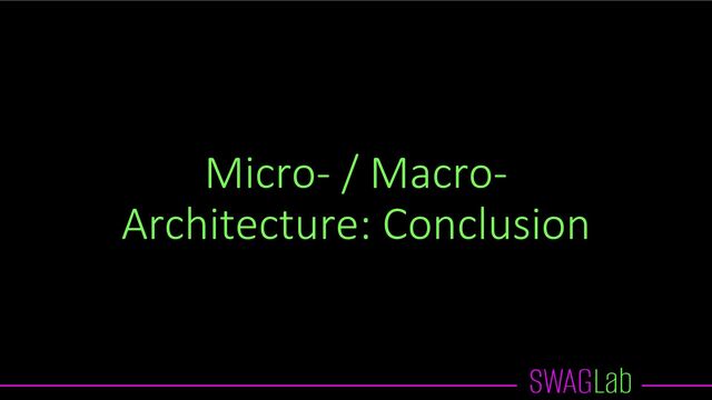 Micro- / Macro-
Architecture: Conclusion
