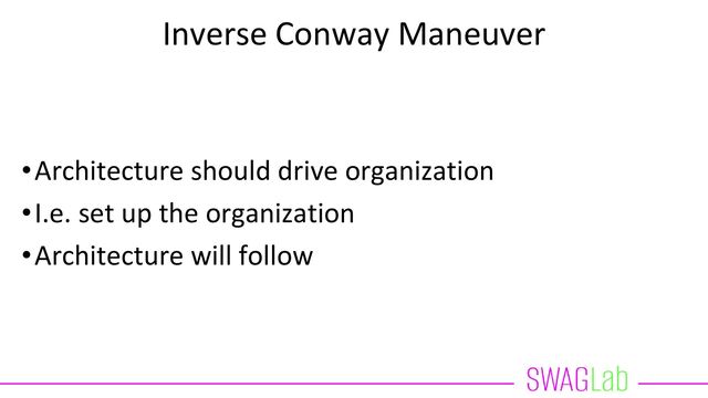 Inverse Conway Maneuver
•Architecture should drive organization
•I.e. set up the organization
•Architecture will follow
