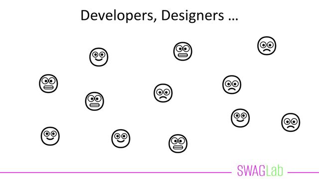 🙂 😬 🙁
Developers, Designers …
😬
😬
🙁
🙁
🙂
🙂
😬
🙂
🙁
