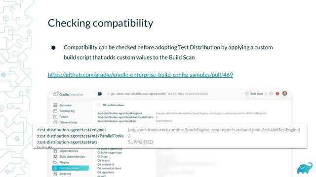 Checking compatibility
⬢ Compatibility can be checked before adopting Test Distribution by applying a custom
build script that adds custom values to the Build Scan
https://github.com/gradle/gradle-enterprise-build-conﬁg-samples/pull/469
