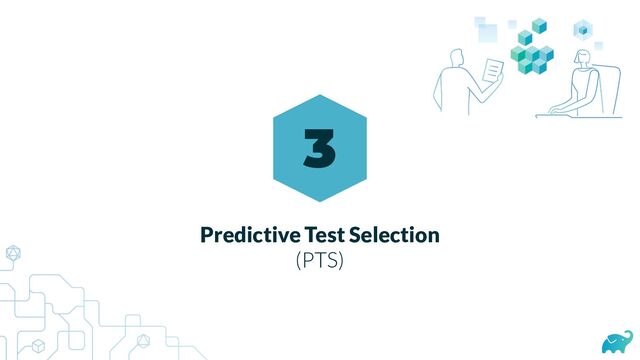 Predictive Test Selection
(PTS)
3
