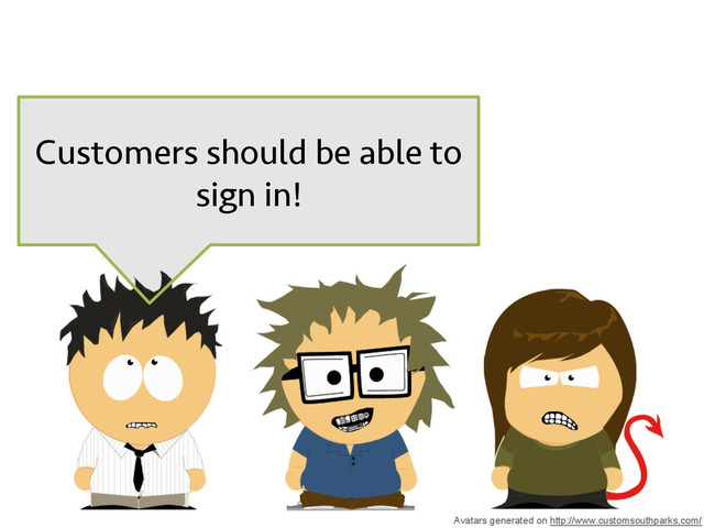 Customers should be able to
sign in!
Avatars generated on http://www.customsouthparks.com/
