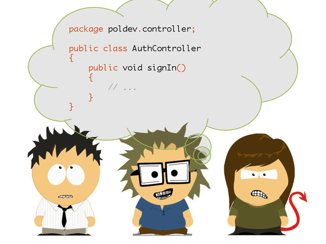 package poldev.controller;
public class AuthController
{
public void signIn()
{
// ...
}
}
