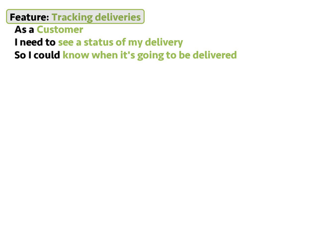 Feature: Tracking deliveries
As a Customer
I need to see a status of my delivery
So I could know when it's going to be delivered
