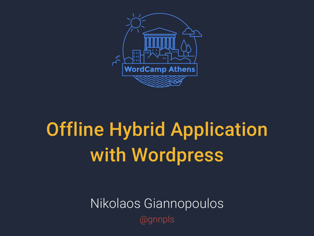Offline Hybrid Application
with Wordpress
Nikolaos Giannopoulos
@gnnpls

