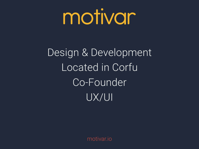 Design & Development
Located in Corfu
Co-Founder
UX/UI
motivar.io

