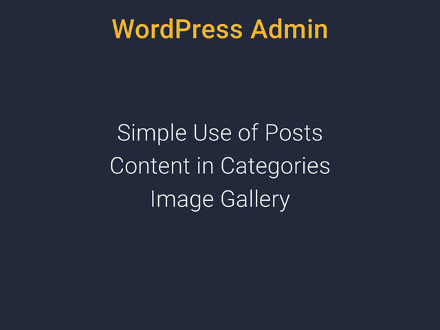 WordPress Admin
Simple Use of Posts
Content in Categories
Image Gallery
