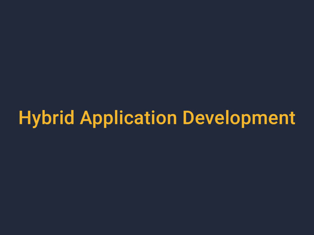 Hybrid Application Development
Hybrid Application Development
