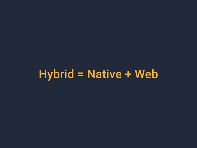 Hybrid = Native + Web
