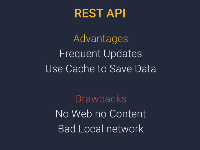 REST API
Advantages
Frequent Updates
Use Cache to Save Data
Drawbacks
No Web no Content
Bad Local network
