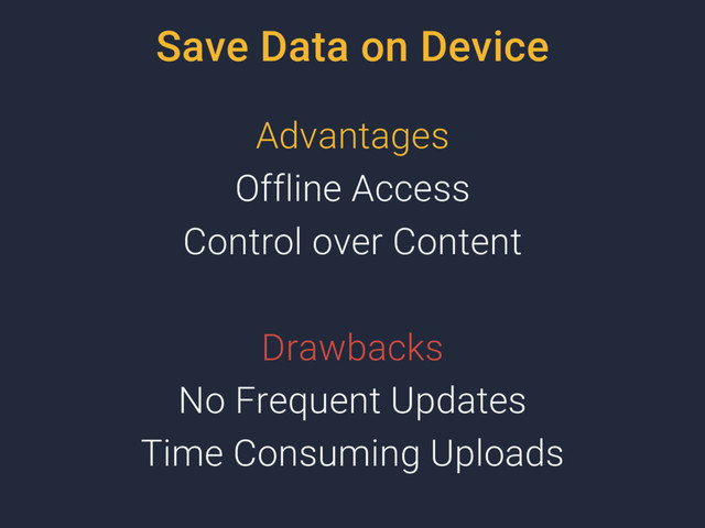 Save Data on Device
Advantages
Offline Access
Control over Content
Drawbacks
No Frequent Updates
Time Consuming Uploads
