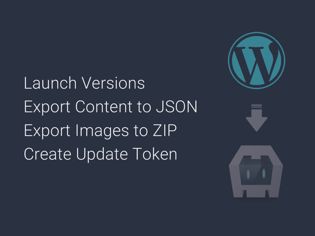Launch Versions
Export Content to JSON
Export Images to ZIP
Create Update Token
