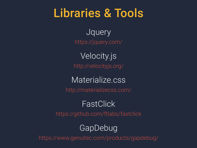 Libraries & Tools
Jquery
https://jquery.com/
Velocity.js
http://velocityjs.org/
Materialize.css
http://materializecss.com/
FastClick
https://github.com/ftlabs/fastclick
GapDebug
https://www.genuitec.com/products/gapdebug/

