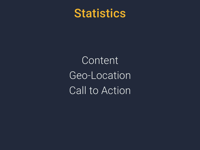 Statistics
Content
Geo-Location
Call to Action
