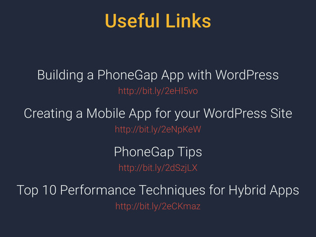 Useful Links
Building a PhoneGap App with WordPress
http://bit.ly/2eHI5vo
Creating a Mobile App for your WordPress Site
http://bit.ly/2eNpKeW
PhoneGap Tips
http://bit.ly/2dSzjLX
Top 10 Performance Techniques for Hybrid Apps
http://bit.ly/2eCKmaz
