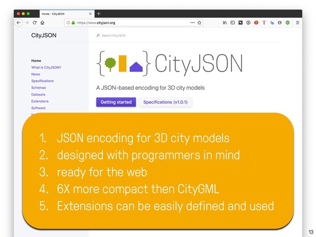 13
1. JSON encoding for 3D city models
2. designed with programmers in mind
3. ready for the web
4. 6X more compact then CityGML
5. Extensions can be easily defined and used
