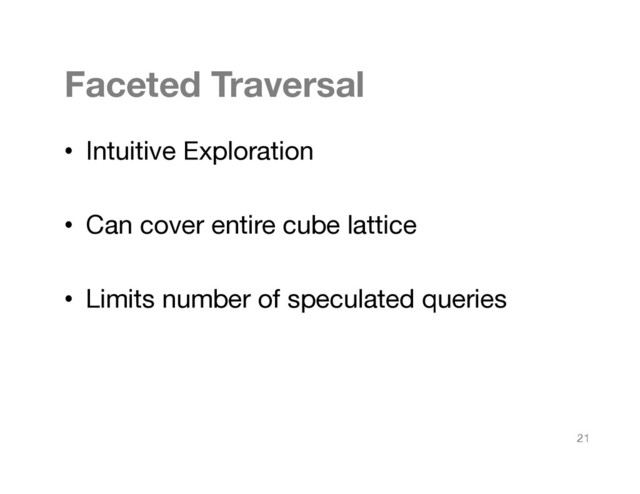 Faceted Traversal
•  Intuitive Exploration
•  Can cover entire cube lattice
•  Limits number of speculated queries
21
