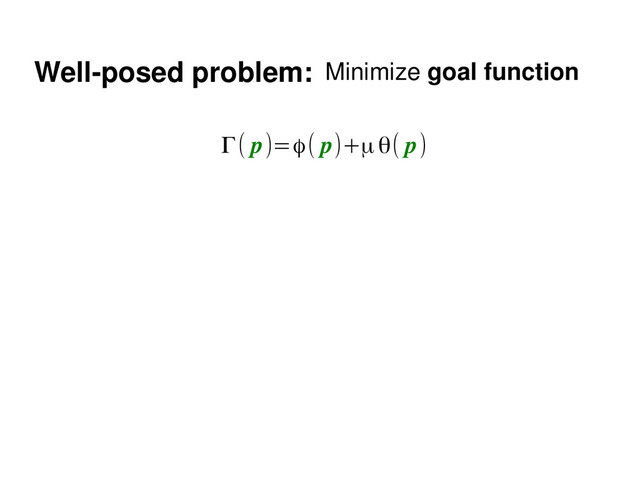 Well­posed problem: Minimize goal function
Γ( p)=ϕ( p)+μθ( p)
