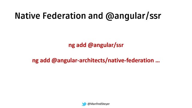 @ManfredSteyer
ng add @angular/ssr
ng add @angular-architects/native-federation …
