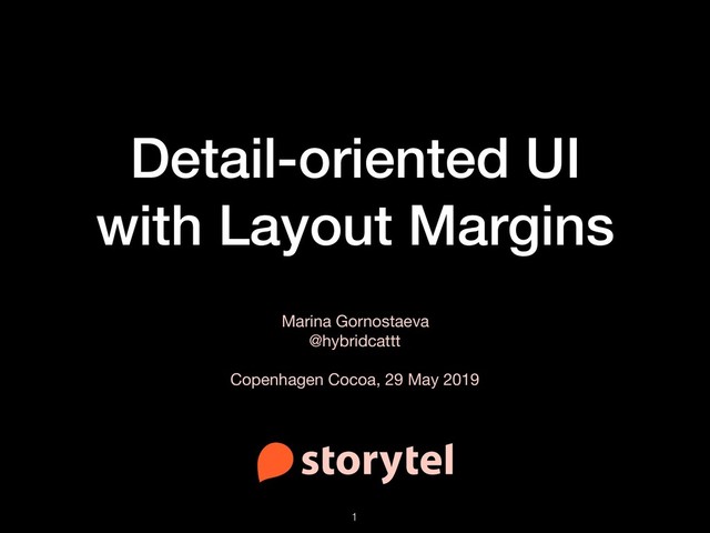 Detail-oriented UI
with Layout Margins
Marina Gornostaeva

@hybridcattt

Copenhagen Cocoa, 29 May 2019
!1
