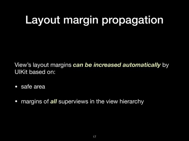 Layout margin propagation
View’s layout margins can be increased automatically by
UIKit based on:

• safe area

• margins of all superviews in the view hierarchy
!17
