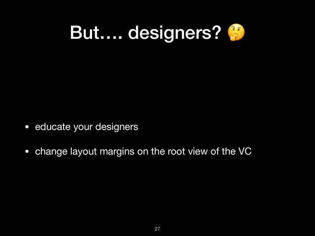 But…. designers? 
• educate your designers

• change layout margins on the root view of the VC
!27
