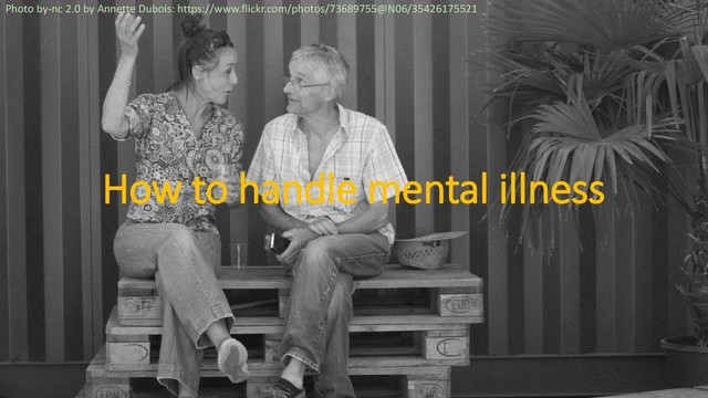 How to handle mental illness
Photo by-nc 2.0 by Annette Dubois: https://www.flickr.com/photos/73689755@N06/35426175521

