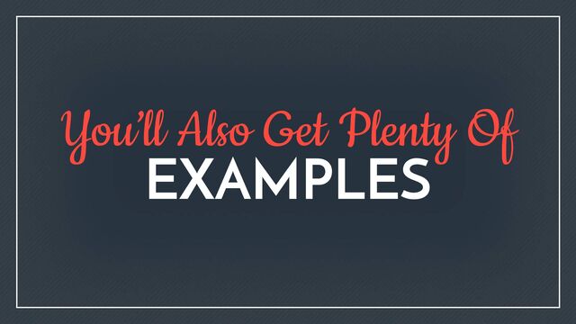 EXAMPLES
You’ll Also Get Plenty Of
