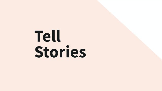 Tell
Stories
