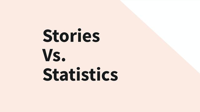 Stories
Vs.
Statistics
