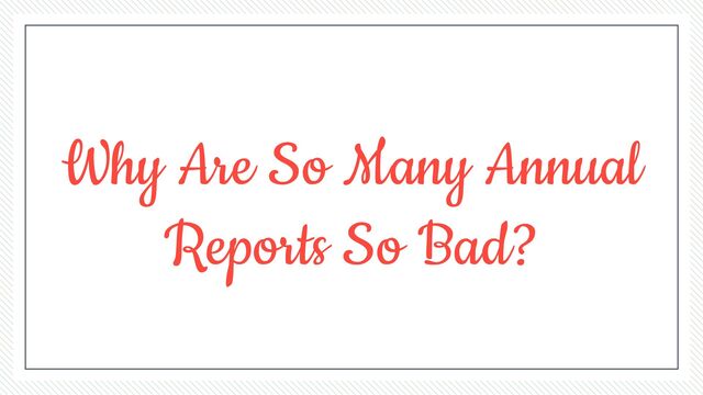 Why Are So Many Annual
Reports So Bad?
