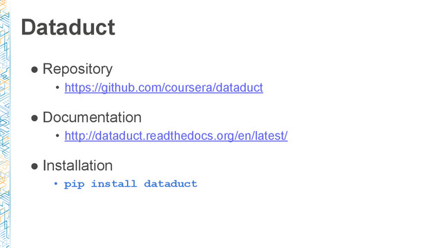 Dataduct
● Repository
• https://github.com/coursera/dataduct
● Documentation
• http://dataduct.readthedocs.org/en/latest/
● Installation
• pip install dataduct
