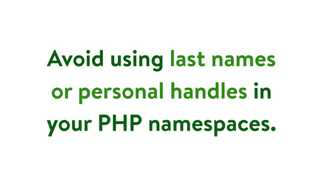 Avoid using last names
or personal handles in
your PHP namespaces.
