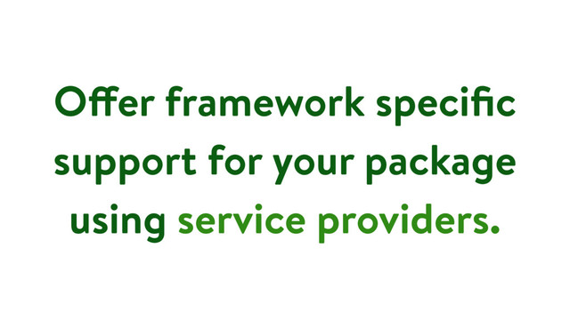 Offer framework speciﬁc
support for your package
using service providers.
