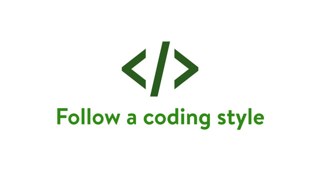 Follow a coding style
