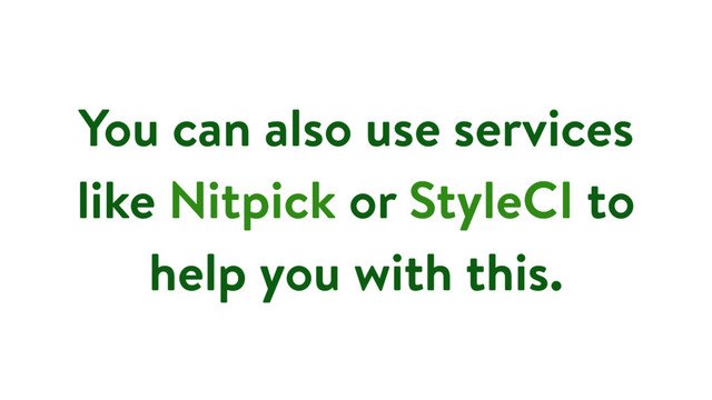 You can also use services
like Nitpick or StyleCI to
help you with this.
