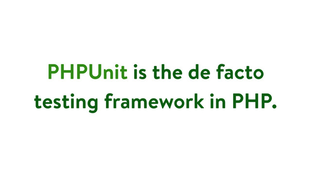 PHPUnit is the de facto
testing framework in PHP.
