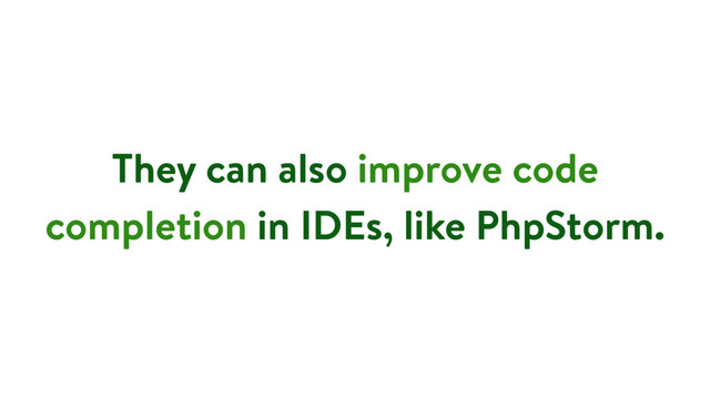 They can also improve code
completion in IDEs, like PhpStorm.
