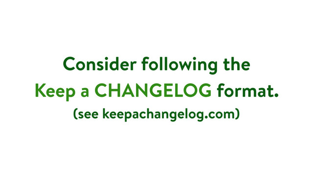 Consider following the
Keep a CHANGELOG format.
(see keepachangelog.com)
