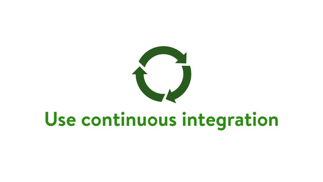 Use continuous integration
