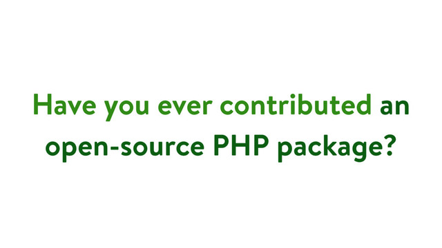 Have you ever contributed an
open-source PHP package?
