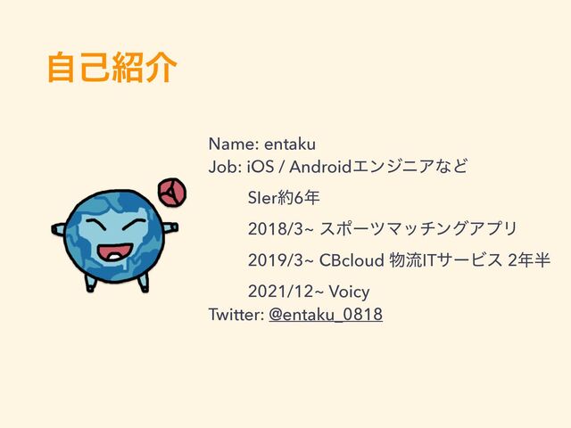 ࣗݾ঺հ
Name: entaku


Job: iOS / AndroidΤϯδχΞͳͲ


SIer໿6೥


2018/3~ εϙʔπϚονϯάΞϓϦ


2019/3~ CBcloud ෺ྲྀITαʔϏε 2೥൒


2021/12~ Voicy


Twitter: @entaku_0818
