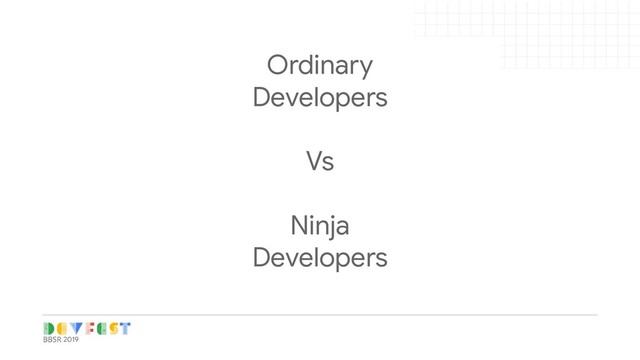 Ordinary
Developers
Vs
Ninja
Developers
