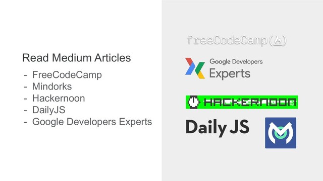 Read Medium Articles
- FreeCodeCamp
- Mindorks
- Hackernoon
- DailyJS
- Google Developers Experts
